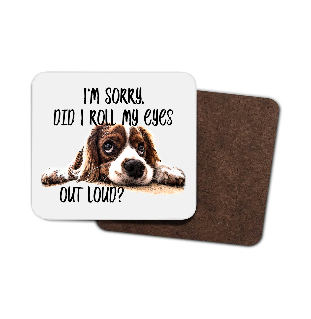 Spaniel Hardboard Coaster - Sorry Did I Roll My Eyes Out Loud?